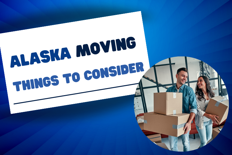Alaska Moving- Things to Consider